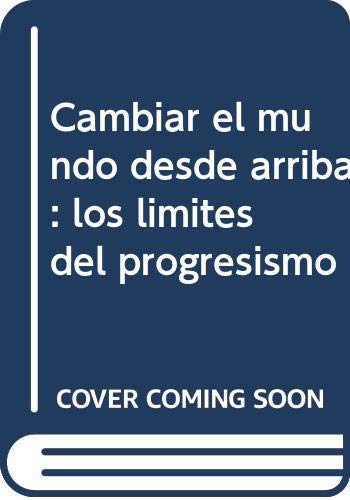 Stock image for Cambiar el mundo desde arriba: Los lmites del progresismo for sale by Agapea Libros