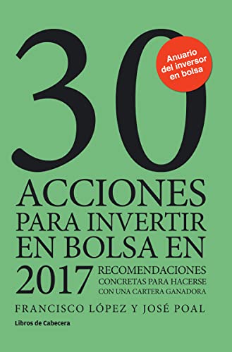 30 acciones para invertir en bolsa en 2017: Recomendaciones concretas para hacerse con una cartera ganadora - López Martínez, Francisco, Poal Marcet, José