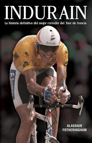 Stock image for Indurain: la Historia Definitiva Del Mejor Corredor Del Tour de Francia for sale by Hamelyn