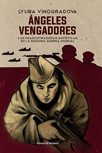 ÁNGELES VENGADORES: LAS FRANCOTIRADORAS SOVIÉTICAS EN LA SEGUNDA GUERRA MUNDIAL - VINOGRADOVA, LYUBA