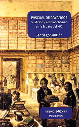 Imagen de archivo de PASCUAL DE GAYANGOS: ERUDICION Y COSMOPOLITISMO EN LA ESPAA DEL XIX a la venta por KALAMO LIBROS, S.L.