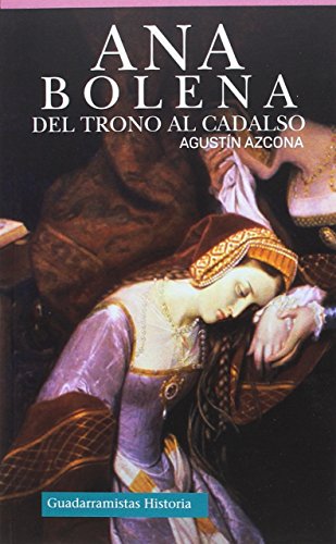 Imagen de archivo de ANA BOLENA: DEL TRONO AL CADALSO a la venta por KALAMO LIBROS, S.L.