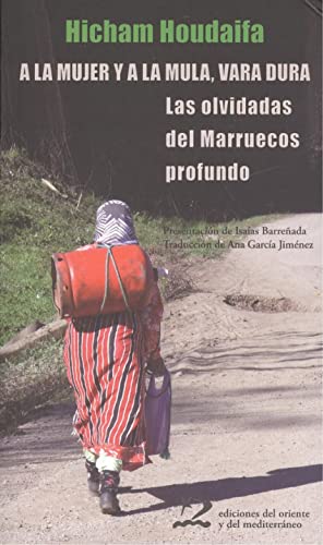 Beispielbild fr A LA MUJER Y A LA MULA, VARA DURA: LAS OLVIDADAS DEL MARRUECOS PROFUNDO zum Verkauf von KALAMO LIBROS, S.L.