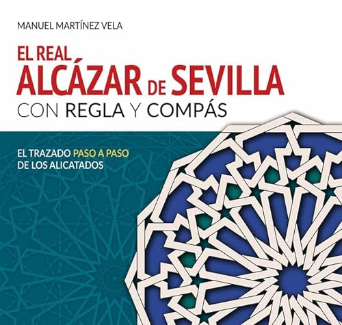 9788494664397: EL REAL ALCZAR DE SEVILLA CON REGLA Y COMPS.: El trazado paso a paso de los alicatados.