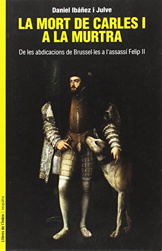 Beispielbild fr La mort de Carles I a la murtra: De les abdicacions de Brussel les a l'assass Felip II zum Verkauf von AG Library