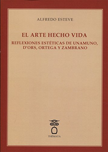 Imagen de archivo de EL ARTE HECHO VIDA: REFLEXIONES ESTTICAS DE UNAMUNO, D'ORS, ORTEGA Y ZAMBRANO a la venta por KALAMO LIBROS, S.L.