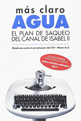 Imagen de archivo de MAS CLARO AGUA, EL PLAN DE SAQUEO DEL CANAL DE ISABEL II. (Edicin AMPLIADA) a la venta por Hilando Libros