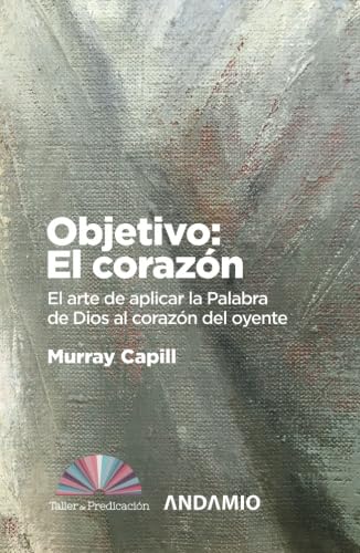 Imagen de archivo de Objetivo: El corazo?n: El arte de aplicar la Palabra de Dios al corazn del oyente (Taller de predicacin) (Spanish Edition) a la venta por Ergodebooks