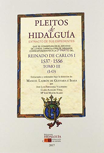 Imagen de archivo de Pleitos de Hidalgua. Extracto de sus expedientes que se conservan en el Archivo de la Real Chancillera de Granada correspondientes a la Segunda parte del reinado de Carlos I ( 1537-1556) Tomo III ( I-O) a la venta por Librera Antonio Azorn