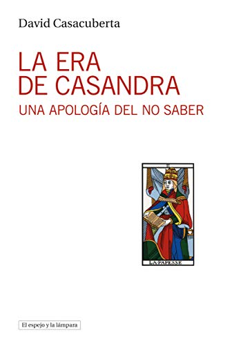 Imagen de archivo de LA ERA DE CASANDRA: UNA APOLOGIA DEL NO SABER a la venta por KALAMO LIBROS, S.L.