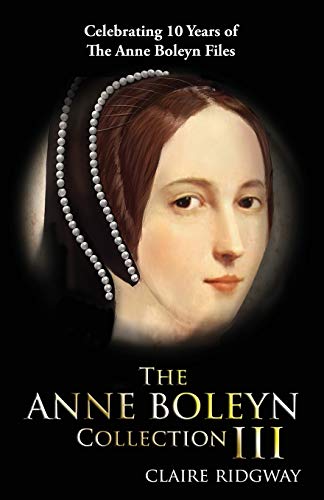 Stock image for The Anne Boleyn Collection III: Celebrating 10 years of the Anne Boleyn Files for sale by HPB-Red