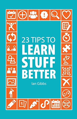 Beispielbild fr 23 Tips to Learn Stuff Better : So You Can Spend Less Time Studying and More Time Enjoying Yourself zum Verkauf von Better World Books