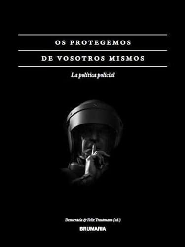 Imagen de archivo de OS PROTEGEMOS DE VOSOTROS MISMOS. LA POLTICA POLICIAL a la venta por KALAMO LIBROS, S.L.