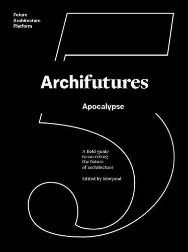 9788494938818: Archifutures 5: Apocalypse - A Field Guide to Surviving the Future of Architecture
