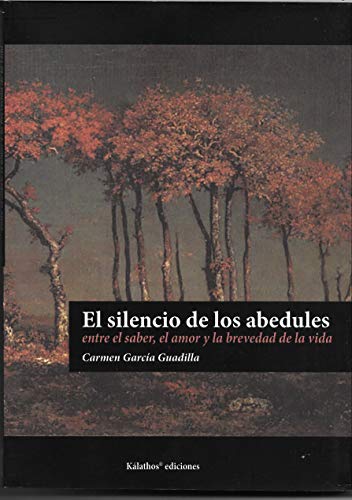 Imagen de archivo de EL SILENCIO DE LOS ABEDULES. ENTRE EL SABER, EL AMOR Y LA BREVEDAD DE LA VIDA a la venta por KALAMO LIBROS, S.L.