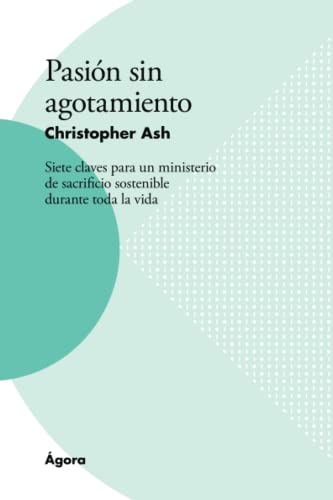 Imagen de archivo de Pasin sin agotamiento: Siete claves para un ministerio de sacrificio sostenible durante toda la vida (Spanish Edition) a la venta por GF Books, Inc.