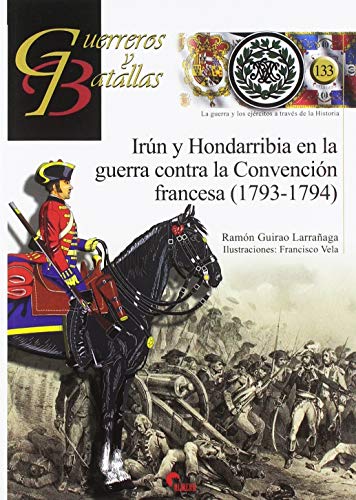 Imagen de archivo de Guerreros y Batallas 133. Irn y Hondarribia en la guerra contra la Convencin Francesa (1793-1794) a la venta por Agapea Libros