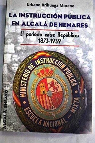 9788495011923: La instruccion publica en Alcala de henares: el periodo entre republicas, 1873-1939