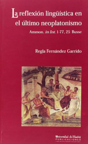 La reflexiÃ³n lingÃ¼Ã­stica en el Ãºltimo neoplatonismo: Ammon. In Int. 1-77, 25 Busse (Arias montano) (Spanish Edition) (9788495089113) by FernÃ¡ndez Garrido, Regla