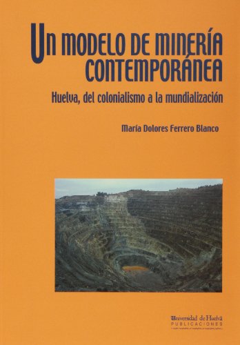 Imagen de archivo de Un modelo de minera contempornea: Huelva, del colonialismo a la mundializacin (Arias Montano) a la venta por Revaluation Books