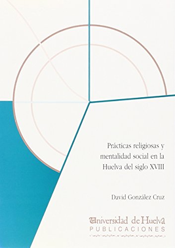 9788495089724: Prcticas religiosas y mentalidad social en la Huelva del siglo XVIII: 38 (Libro electrnico)