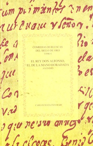 EL REY DON ALFONSO, EL DE LA MANO HORADADA; comedias Burlescas del Siglo de Oro