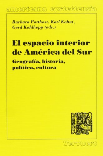 El espacio interior de AmÃ©rica del Sur: geografÃ­a, historia, polÃ­tica, cultura (Spanish Edition) (9788495107213) by Potthast, Barbara; Kohut, Karl; Kohlhepp, Gerd