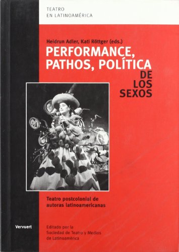 Performance, pathos, polÃ­tica de los sexos: teatro postcolonial de autoras latinoamericanas (Teatro en LatinoamÃ©rica) (Spanish and English Edition) (9788495107312) by Adler, Heidrun; RÃ¶ttger, Kati