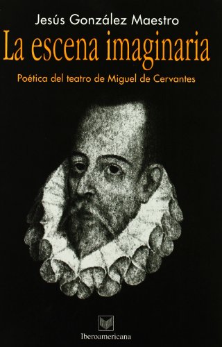 9788495107510: La escena imaginaria. Potica del Teatro de Miguel de Cervantes (BIBLIOTECA IBEROAMERICANA)