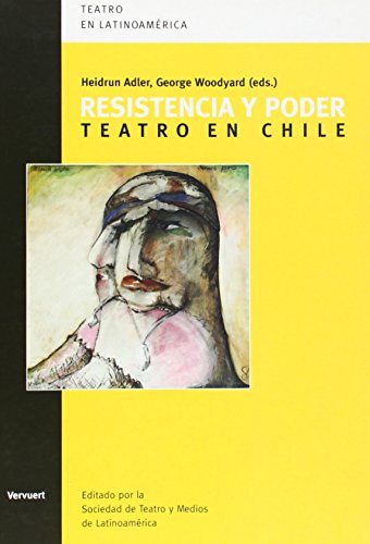 Resistencia y poder, teatro en Chile (Teatro en LatinoamÃ©rica) (Spanish Edition) (9788495107947) by Adler, Heidrun; Woodyard, George