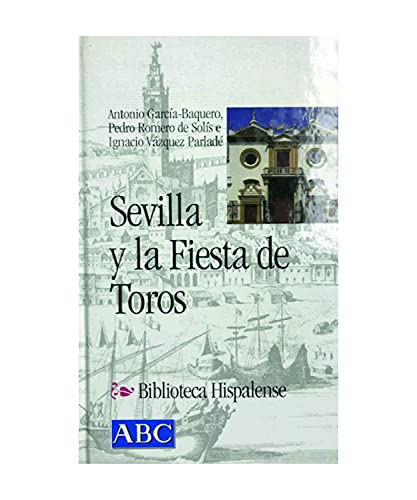 Beispielbild fr SEVILLA Y LAS FIESTAS DE TOROS ANTONIO GARCIA BAQUERO, PEDRO ROMERO DE SOLIS E IGNACIO VAZQUEZ PARLADE zum Verkauf von VANLIBER