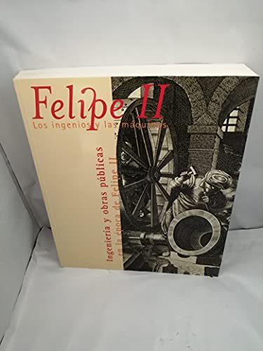 Imagen de archivo de FELIPE II. LOS INGENIOS Y LAS MAQUINAS a la venta por Comprococo