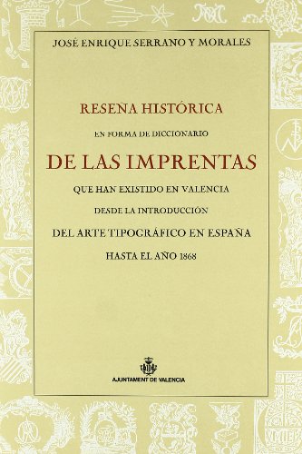 Resena historica en forma de diccionario de las imprentas que han existido en Valencia.hasta el a...