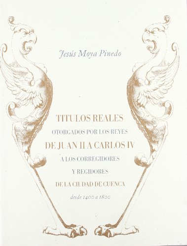 TITULOS REALES OTORGADOS POR LOS REYES, DE JUAN II A CARLOS IV, A LOS CORREGIDORES Y REGIDORES DE...