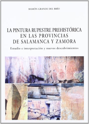 LA PINTURA RUPESTRE PREHISTORICA EN LAS PROVINCIAS DE SALAMANCA Y ZAMORA. ESTUDIO E INTERPRETACIO...