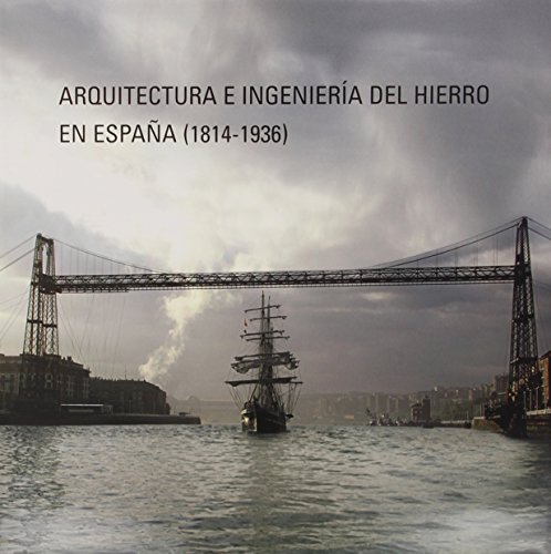 Arquitectura e Ingeniería del Hierro En España, 1814-1936 = Architecture and Engineering of Iron ...