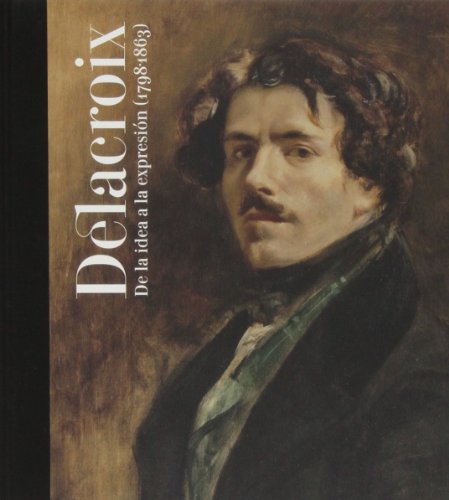 Imagen de archivo de Delacroix : De la idea a la expresin, 1798-1863 a la venta por The Calico Cat Bookshop