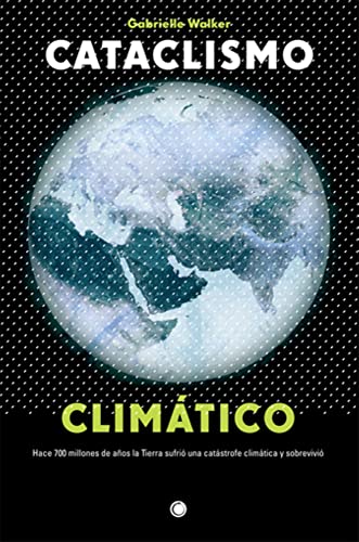 Cataclismo climÃ¡tico: Hace 700 millones de aÃ±os la Tierra sufriÃ³ una catÃ¡strofe climÃ¡tica y sobreviviÃ³ (Spanish Edition) (9788495348333) by Walker, Gabrielle