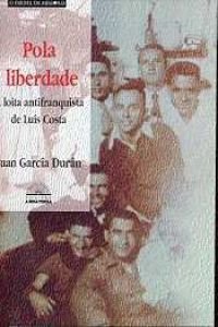 Imagen de archivo de Pola Liberdade. A loita antifranquista de Luis Costa a la venta por Libros Nakens