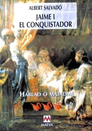Stock image for Jaime I el Conquistador : Hablad o Matadme for sale by Librera Gonzalez Sabio