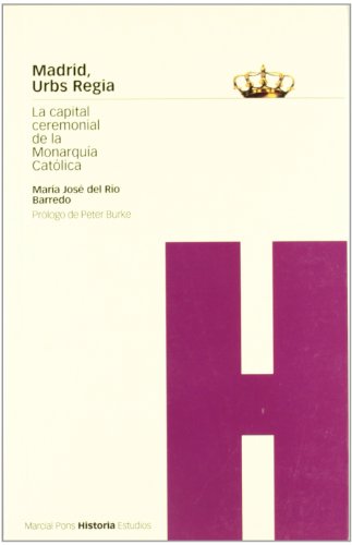 Imagen de archivo de MADRID, URBS REGIA. LA CAPITAL CEREMONIAL DE LA MONARQUA CATLICA a la venta por Zilis Select Books