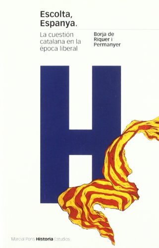 ESCOLTA, ESPANYA.: La cuestiÃ³n catalana en la Ã©poca liberal (Spanish Edition) (9788495379337) by Riquer I Permanyer, Borja De