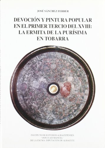 Beispielbild fr DEVOCION Y PINTURA POPULAR EN EL PRIMER TERCIO DEL XVIII: LA ERMITA DE LA PURISIMA EN TOBARRA zum Verkauf von Prtico [Portico]