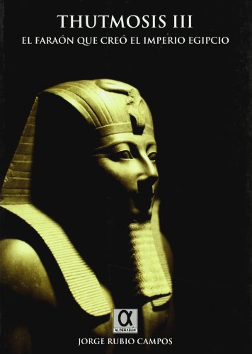 THUTMOSIS III: EL FARAON QUE CREO EL IMPERIO EGIPCIO