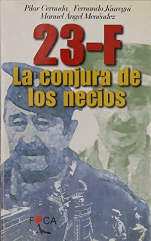 23 F, la conjura de los necios - Cernuda, Pilar, Jáuregui, Fernando, Menéndez, Manuel Ángel
