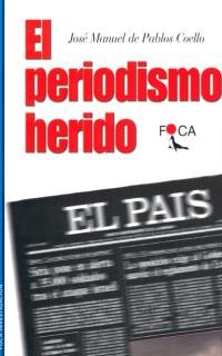 Stock image for El Periodismo Herido: Estudios Que Delatan Divorcio Entre Prensa y Sociedad: El Pais, Como Referente (Foca Investigacion) (Spanish Edition) for sale by Caspian Books