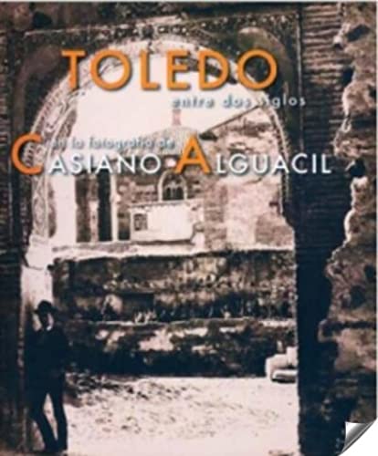 9788495453570: Toledo entre dos siglos en la fotografia de casiano alguacil, 1832-1914