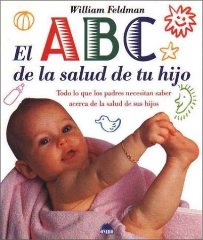 El De LA Salud De Tu Hijo: Todo Lo Que Los Padres Necesitan Saber Acerca De LA Salud De Sus Hijos / The 's Of Your Children's Health (9788495456045) by Feldman, William