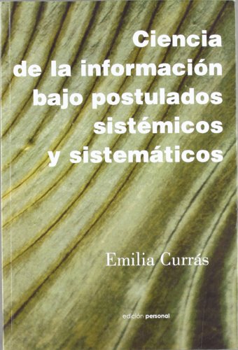 Ciencia de la información bajo postulados sistémicos y sistemáticos - CURRAS PUENTE, EMILIA