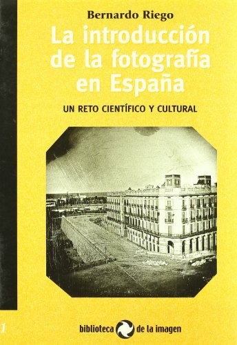 La introducciÃ³n de la fotografÃ­a en EspaÃ±a: un reto cientÃ­fico y cultural (9788495483652) by Riego, Bernardo